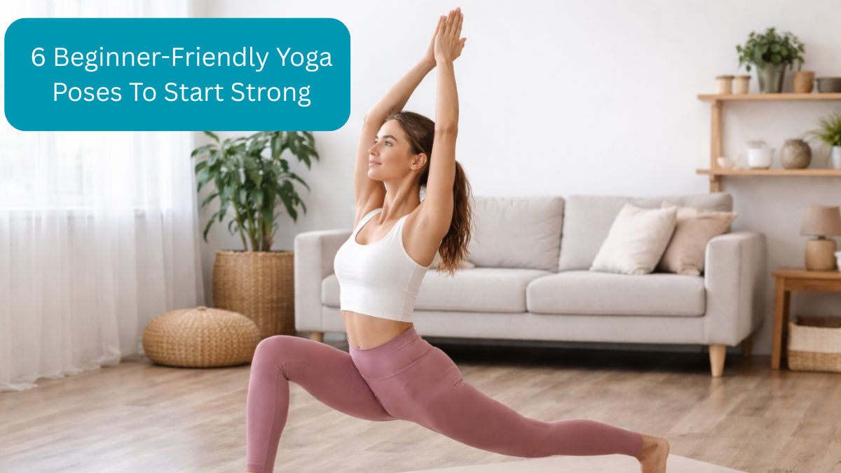 6 Beginner Friendly Yoga Poses To Start Strong